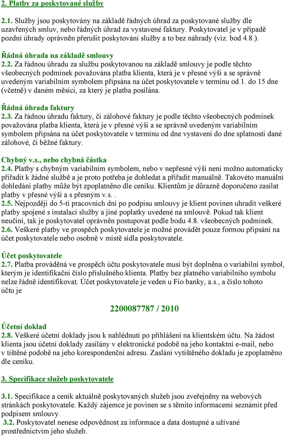 2. Za řádnou úhradu za službu poskytovanou na základě smlouvy je podle těchto všeobecných podmínek považována platba klienta, která je v přesné výši a se správně uvedeným variabilním symbolem