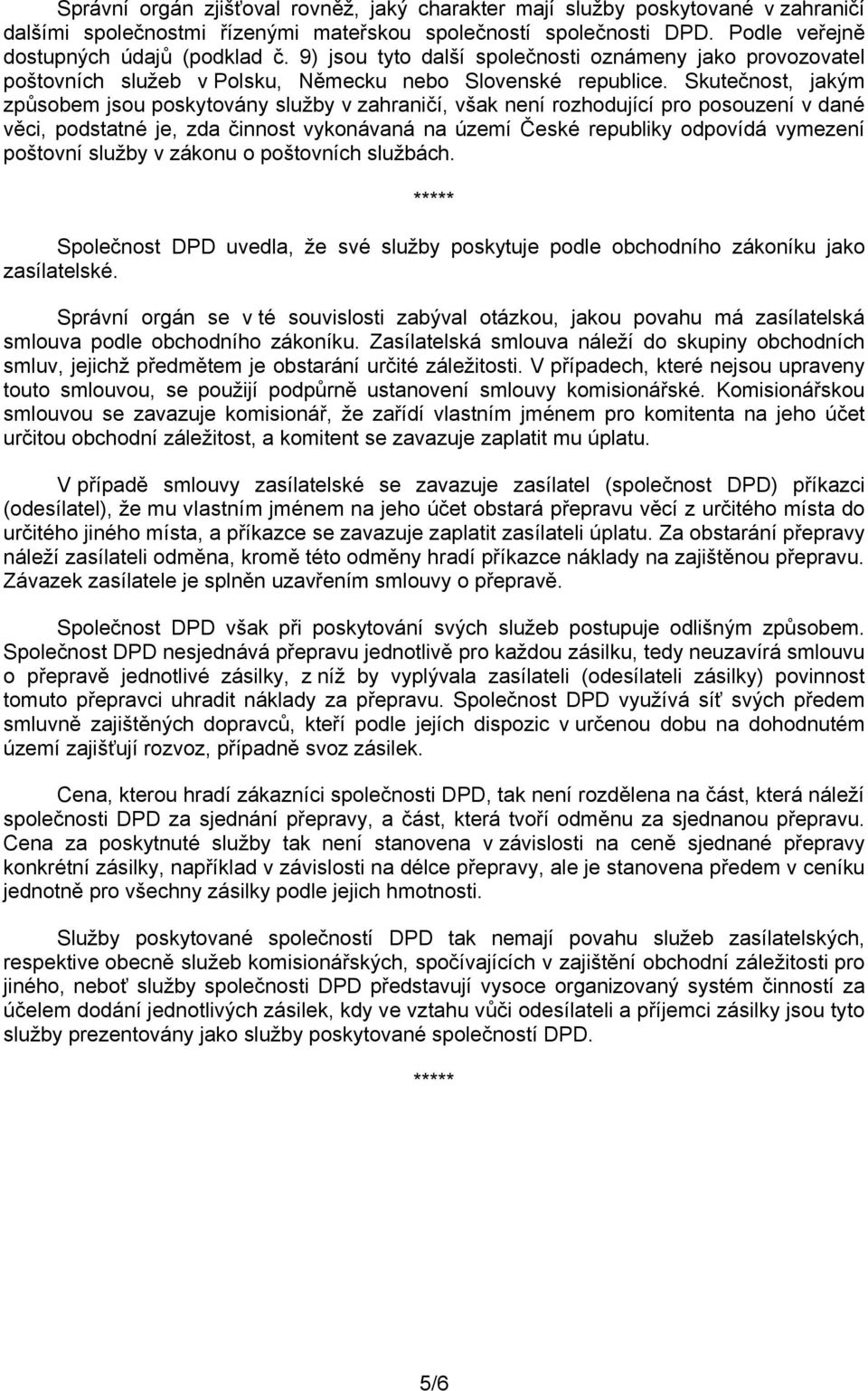 Skutečnost, jakým způsobem jsou poskytovány služby v zahraničí, však není rozhodující pro posouzení v dané věci, podstatné je, zda činnost vykonávaná na území České republiky odpovídá vymezení