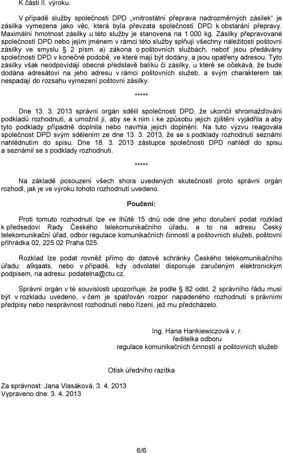 Zásilky přepravované společností DPD nebo jejím jménem v rámci této služby splňují všechny náležitosti poštovní zásilky ve smyslu 2 písm.