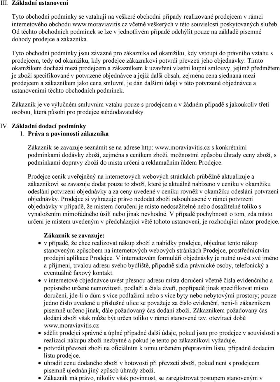 Tyto obchodní podmínky jsou závazné pro zákazníka od okamžiku, kdy vstoupí do právního vztahu s prodejcem, tedy od okamžiku, kdy prodejce zákazníkovi potvrdí převzetí jeho objednávky.