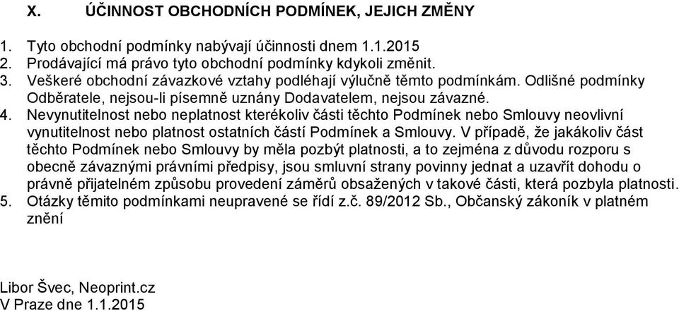 Nevynutitelnost nebo neplatnost kterékoliv části těchto Podmínek nebo Smlouvy neovlivní vynutitelnost nebo platnost ostatních částí Podmínek a Smlouvy.