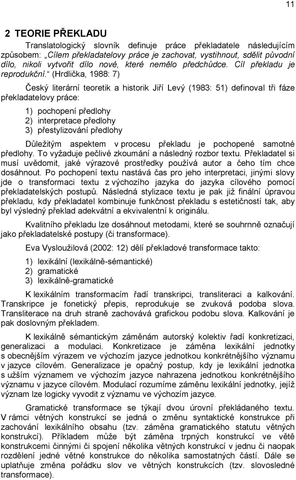 (Hrdlička, 1988: 7) Český literární teoretik a historik Jiří Levý (1983: 51) definoval tři fáze překladatelovy práce: 1) pochopení předlohy 2) interpretace předlohy 3) přestylizování předlohy