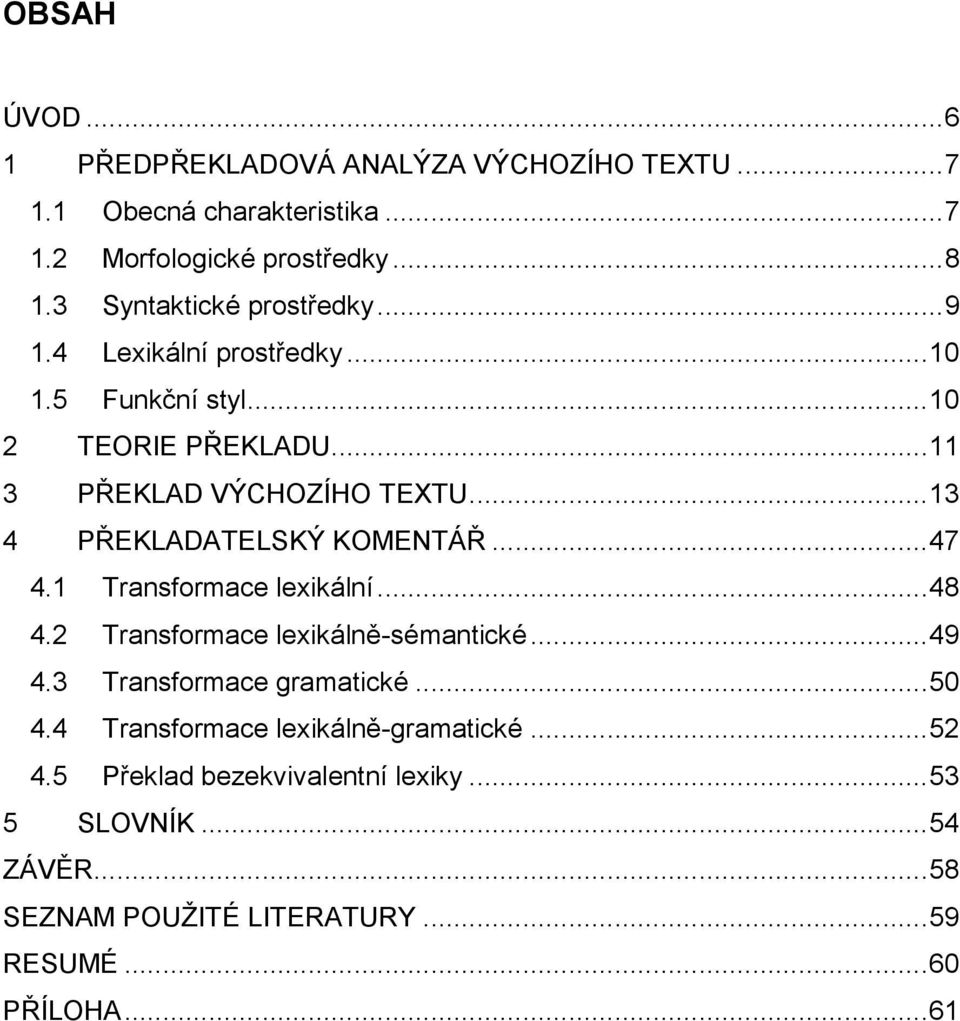 .. 13 4 PŘEKLADATELSKÝ KOMENTÁŘ... 47 4.1 Transformace lexikální... 48 4.2 Transformace lexikálně-sémantické... 49 4.3 Transformace gramatické.