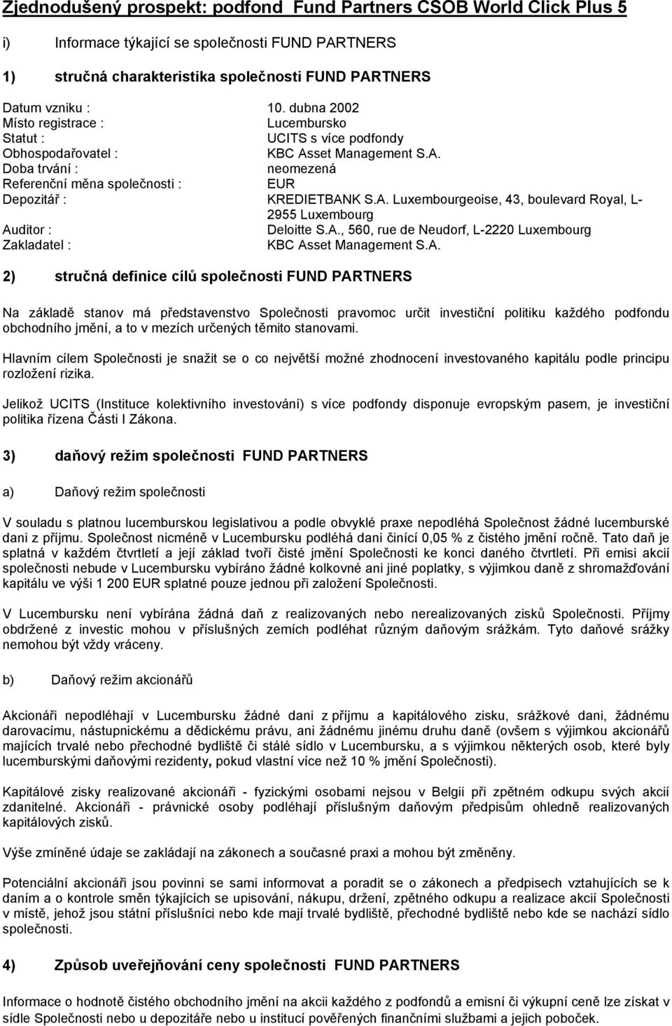 A. Luxembourgeoise, 43, boulevard Royal, L- 2955 Luxembourg Auditor : Deloitte S.A., 560, rue de Neudorf, L-2220 Luxembourg Zakladatel : KBC Asset Management S.A. 2) stručná definice cílů společnosti