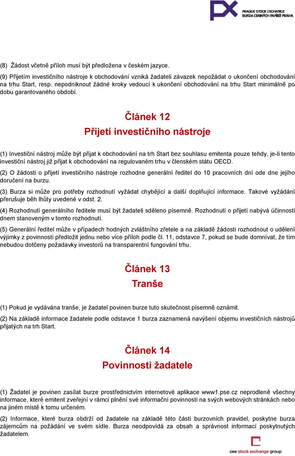 Článek 12 Přijetí investičního nástroje (1) Investiční nástroj může být přijat k obchodování na trh Start bez souhlasu emitenta pouze tehdy, je-li tento investiční nástroj již přijat k obchodování na