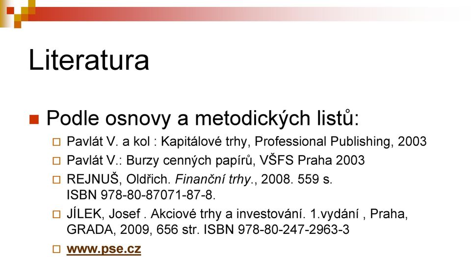 : Burzy cenných papírů, VŠFS Praha 2003 REJNUŠ, Oldřich. Finanční trhy., 2008. 559 s.