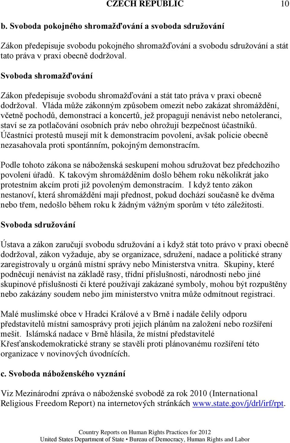 Vláda můţe zákonným způsobem omezit nebo zakázat shromáţdění, včetně pochodů, demonstrací a koncertů, jeţ propagují nenávist nebo netoleranci, staví se za potlačování osobních práv nebo ohroţují