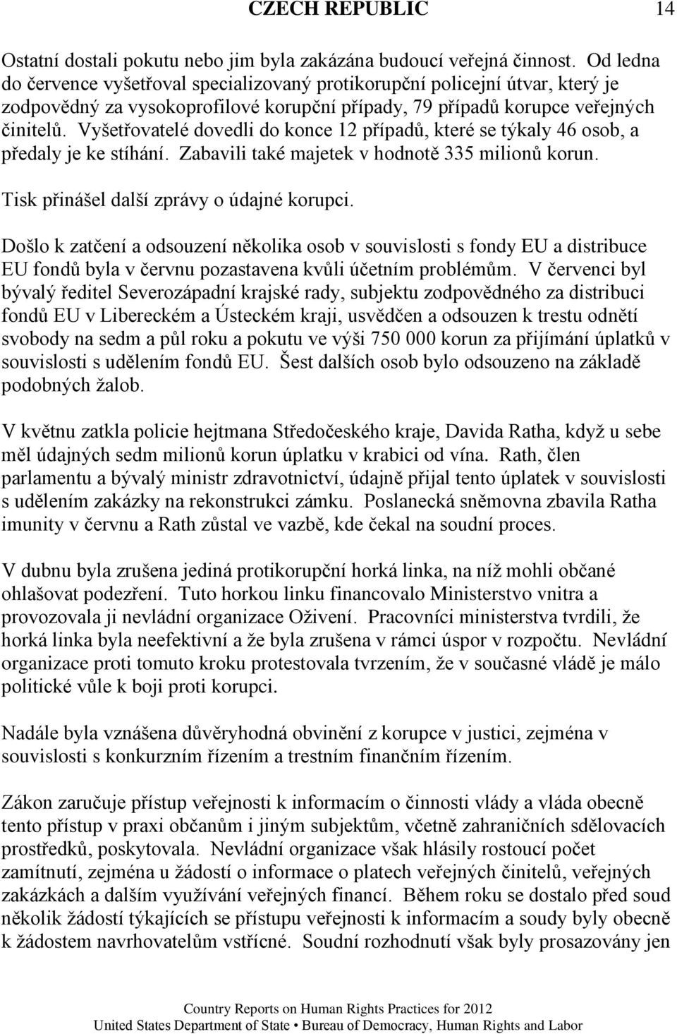 Vyšetřovatelé dovedli do konce 12 případů, které se týkaly 46 osob, a předaly je ke stíhání. Zabavili také majetek v hodnotě 335 milionů korun. Tisk přinášel další zprávy o údajné korupci.