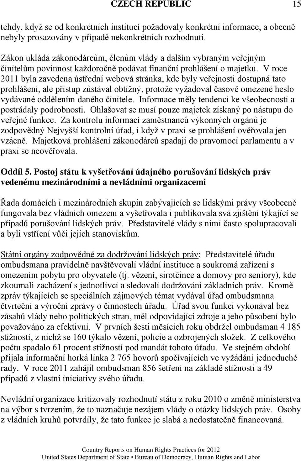 V roce 2011 byla zavedena ústřední webová stránka, kde byly veřejnosti dostupná tato prohlášení, ale přístup zůstával obtíţný, protoţe vyţadoval časově omezené heslo vydávané oddělením daného