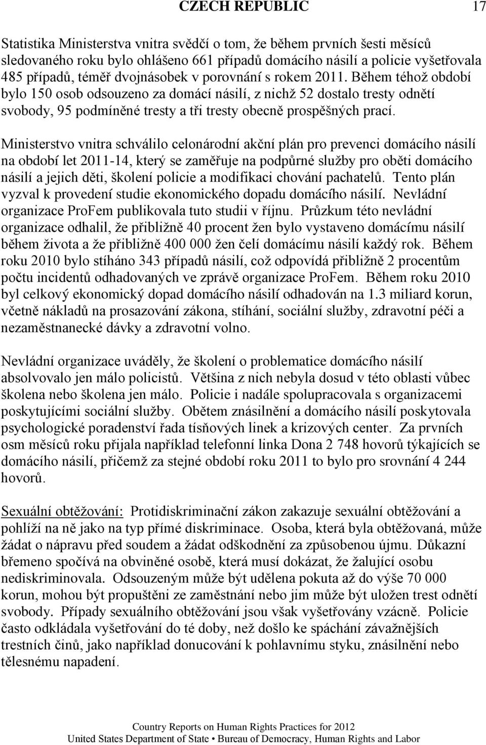 Ministerstvo vnitra schválilo celonárodní akční plán pro prevenci domácího násilí na období let 2011-14, který se zaměřuje na podpůrné sluţby pro oběti domácího násilí a jejich děti, školení policie