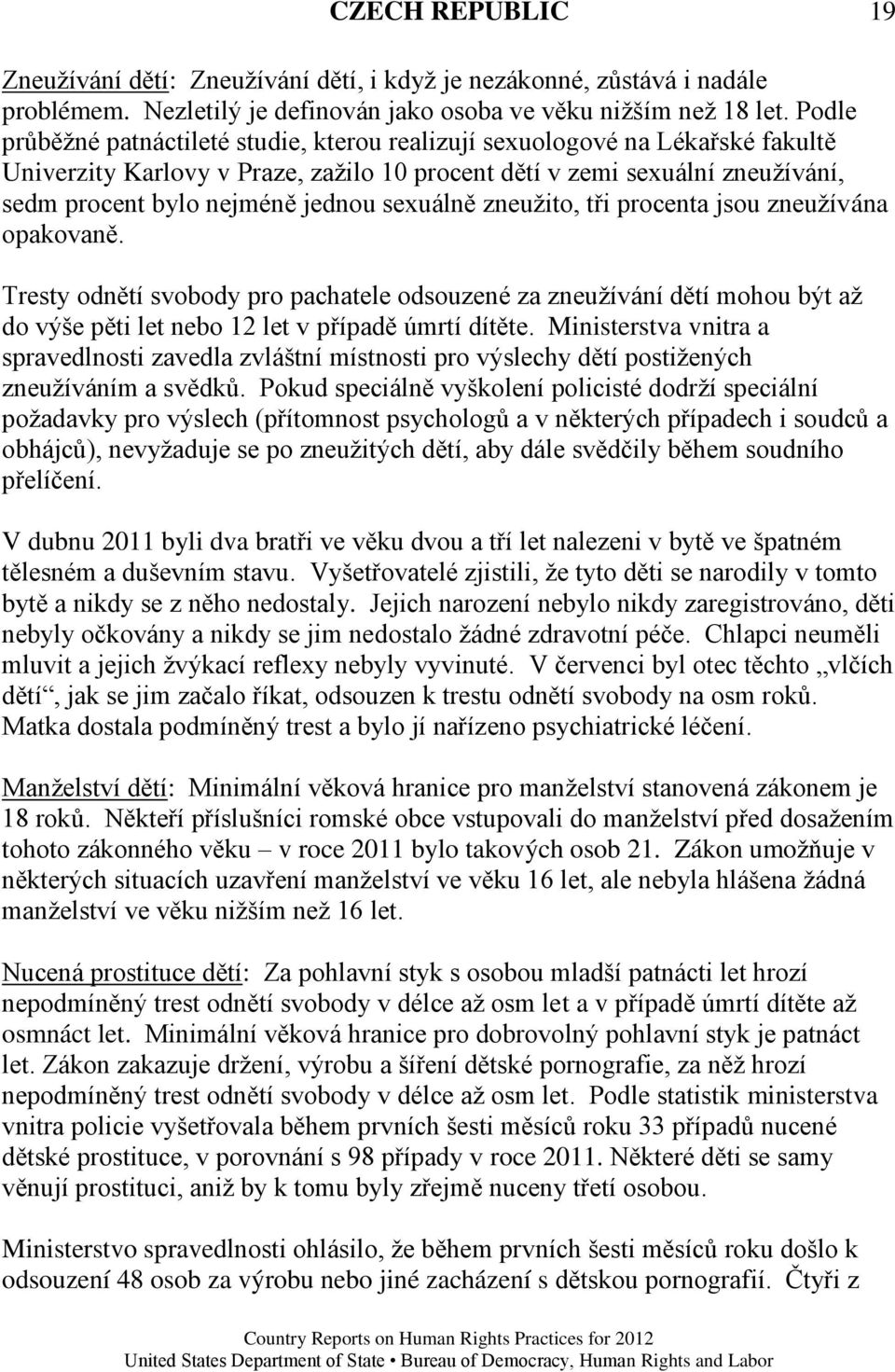 sexuálně zneuţito, tři procenta jsou zneuţívána opakovaně. Tresty odnětí svobody pro pachatele odsouzené za zneuţívání dětí mohou být aţ do výše pěti let nebo 12 let v případě úmrtí dítěte.