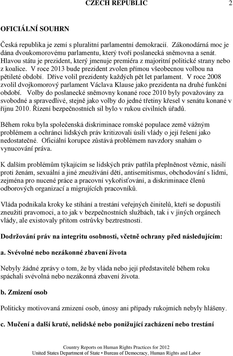 Dříve volil prezidenty kaţdých pět let parlament. V roce 2008 zvolil dvojkomorový parlament Václava Klause jako prezidenta na druhé funkční období.