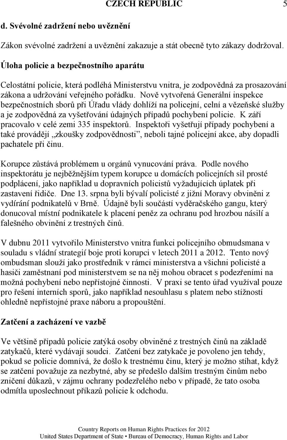 Nově vytvořená Generální inspekce bezpečnostních sborů při Úřadu vlády dohlíţí na policejní, celní a vězeňské sluţby a je zodpovědná za vyšetřování údajných případů pochybení policie.