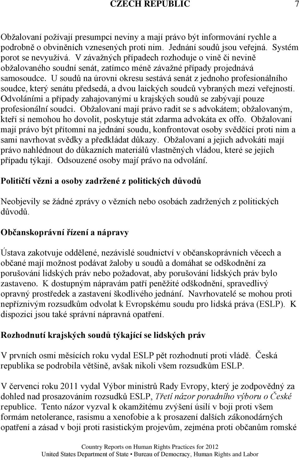 U soudů na úrovni okresu sestává senát z jednoho profesionálního soudce, který senátu předsedá, a dvou laických soudců vybraných mezi veřejností.