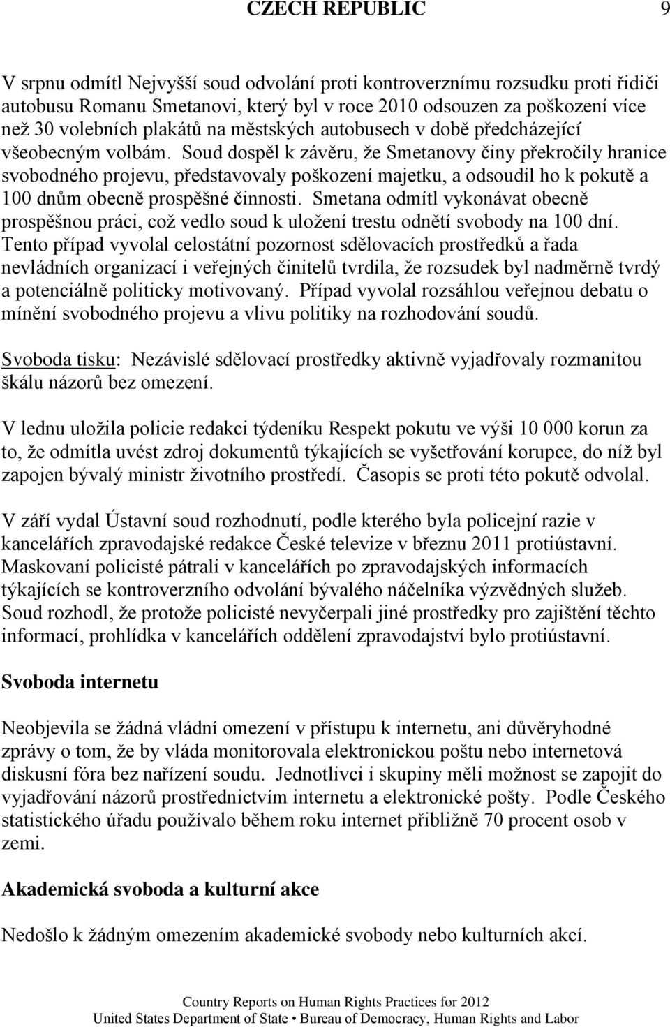 Soud dospěl k závěru, ţe Smetanovy činy překročily hranice svobodného projevu, představovaly poškození majetku, a odsoudil ho k pokutě a 100 dnům obecně prospěšné činnosti.