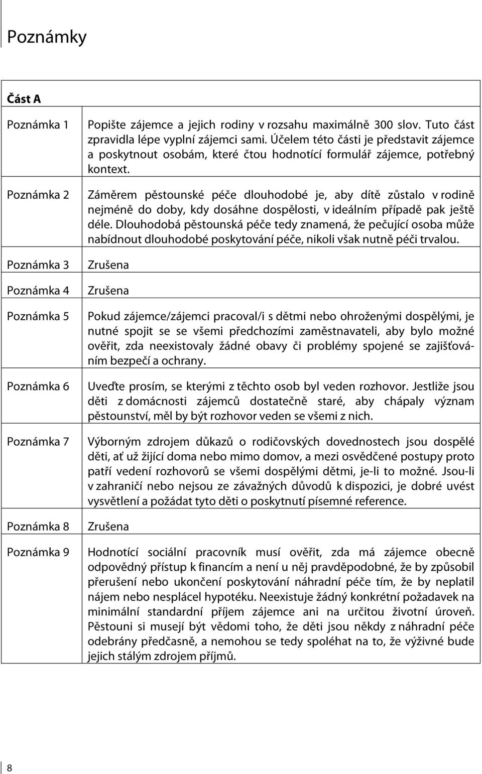 Záměrem pěstounské péče dlouhodobé je, aby dítě zůstalo v rodině nejméně do doby, kdy dosáhne dospělosti, v ideálním případě pak ještě déle.