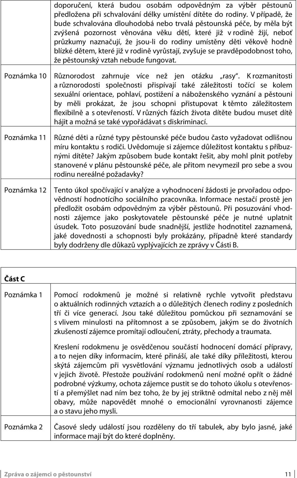 umístěny děti věkově hodně blízké dětem, které již v rodině vyrůstají, zvyšuje se pravděpodobnost toho, že pěstounský vztah nebude fungovat. Poznámka 10 Různorodost zahrnuje více než jen otázku rasy.