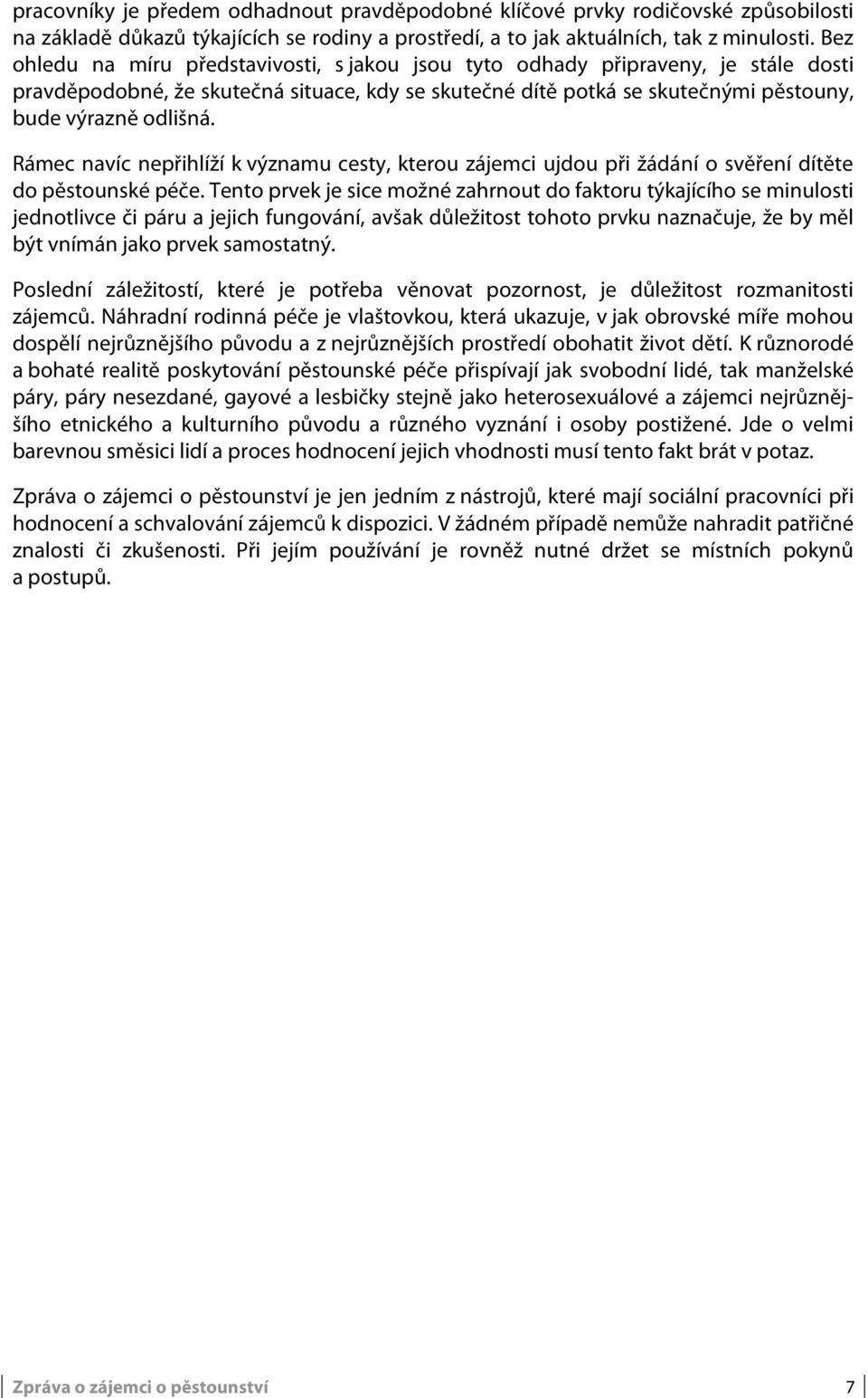 Rámec navíc nepřihlíží k významu cesty, kterou zájemci ujdou při žádání o svěření dítěte do pěstounské péče.