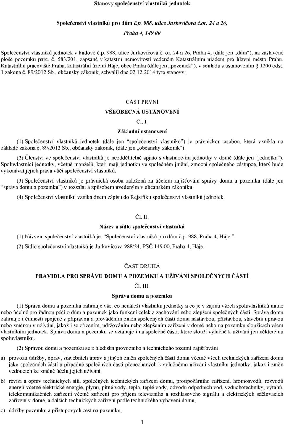 583/201, zapsané v katastru nemovitostí vedeném Katastrálním úřadem pro hlavní město Prahu, Katastrální pracoviště Praha, katastrální území Háje, obec Praha (dále jen pozemek ), v souladu s