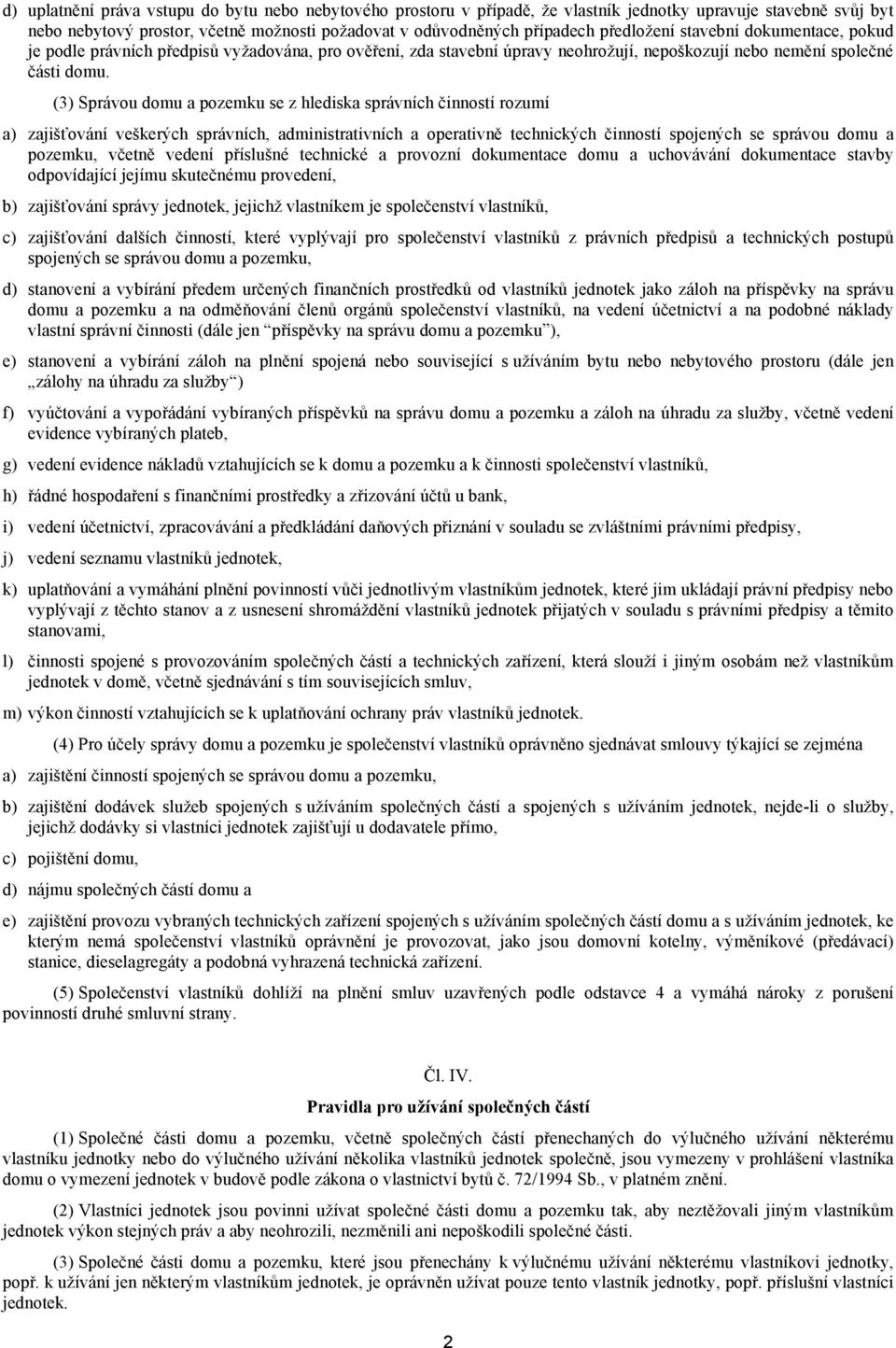 (3) Správou domu a pozemku se z hlediska správních činností rozumí a) zajišťování veškerých správních, administrativních a operativně technických činností spojených se správou domu a pozemku, včetně