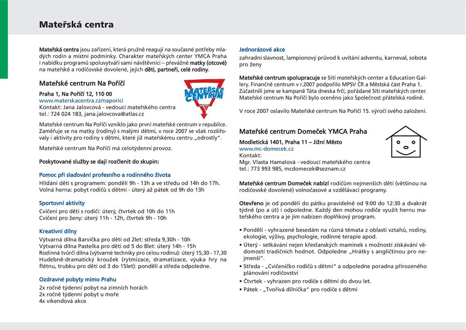 Mateřské centrum Na Poříčí Praha 1, Na Poříčí 12, 110 00 www.materskacentra.cz/naporici Kontakt: Jana Jalovcová - vedoucí mateřského centra tel.: 724 024 183, jana.jalovcova@atlas.