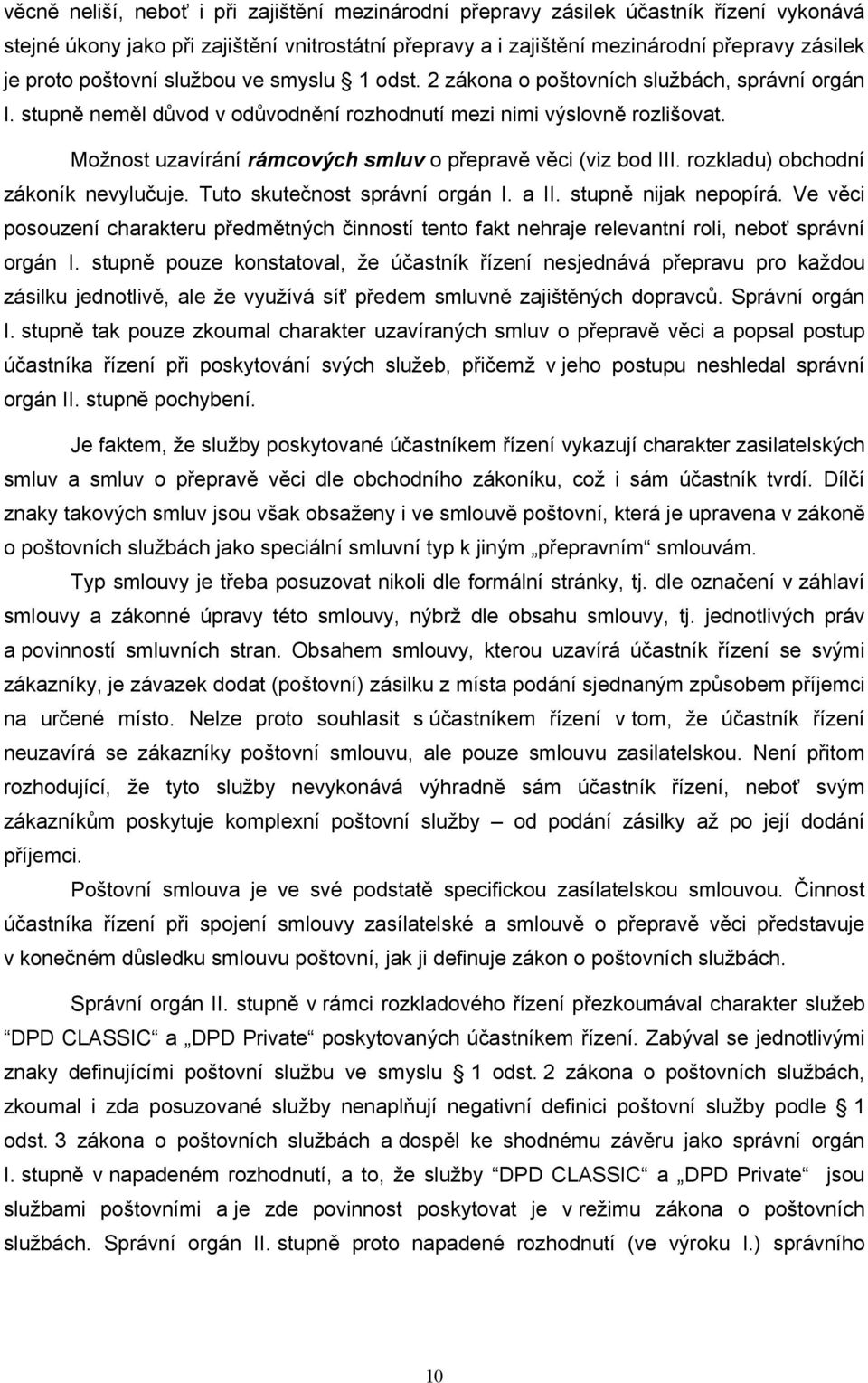 Možnost uzavírání rámcových smluv o přepravě věci (viz bod III. rozkladu) obchodní zákoník nevylučuje. Tuto skutečnost správní orgán I. a II. stupně nijak nepopírá.