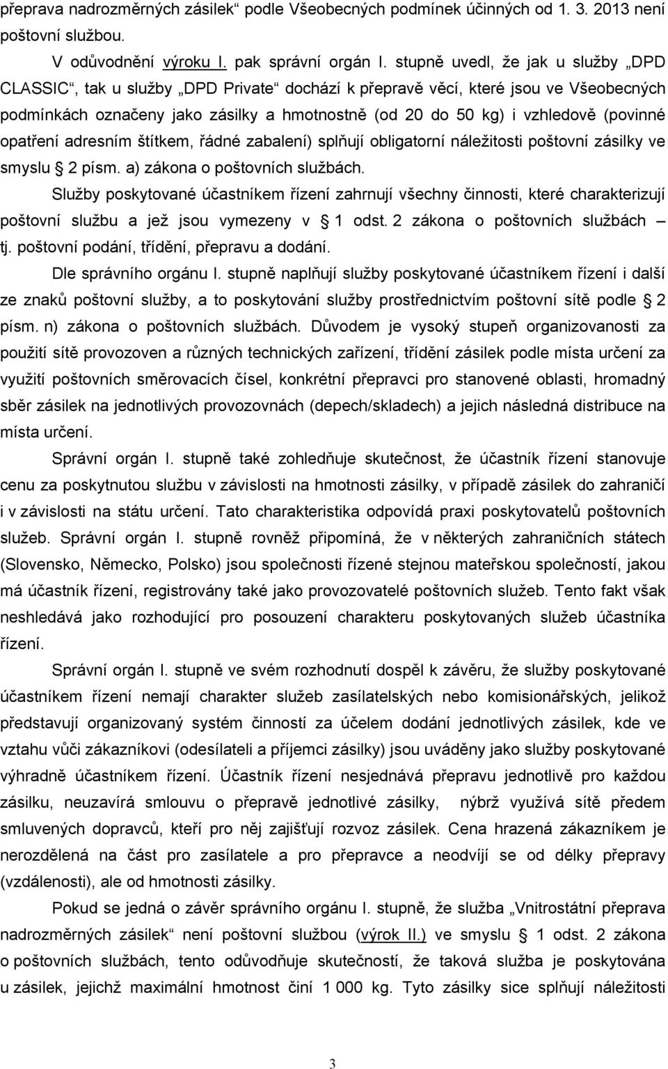 (povinné opatření adresním štítkem, řádné zabalení) splňují obligatorní náležitosti poštovní zásilky ve smyslu 2 písm. a) zákona o poštovních službách.