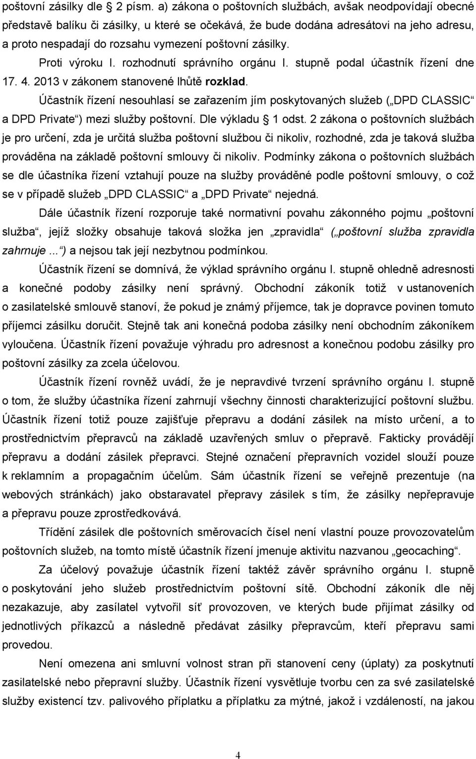 zásilky. Proti výroku I. rozhodnutí správního orgánu I. stupně podal účastník řízení dne 17. 4. 2013 v zákonem stanovené lhůtě rozklad.