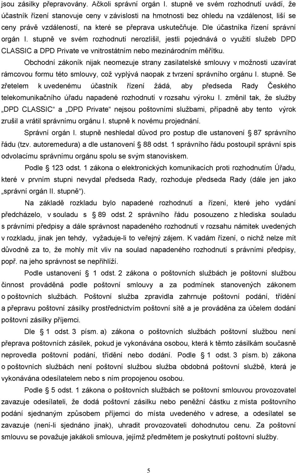 Dle účastníka řízení správní orgán I. stupně ve svém rozhodnutí nerozlišil, jestli pojednává o využití služeb DPD CLASSIC a DPD Private ve vnitrostátním nebo mezinárodním měřítku.