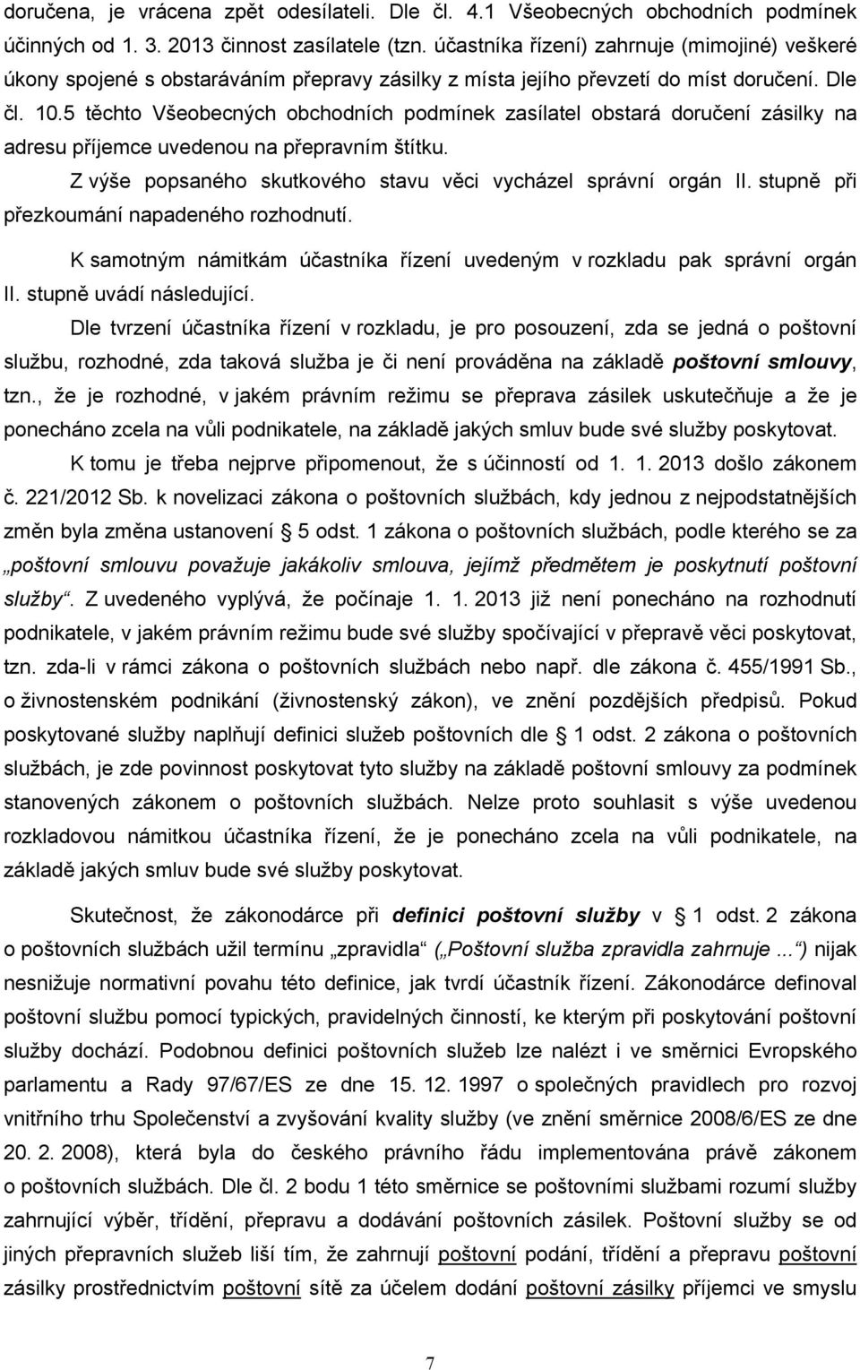 5 těchto Všeobecných obchodních podmínek zasílatel obstará doručení zásilky na adresu příjemce uvedenou na přepravním štítku. Z výše popsaného skutkového stavu věci vycházel správní orgán II.