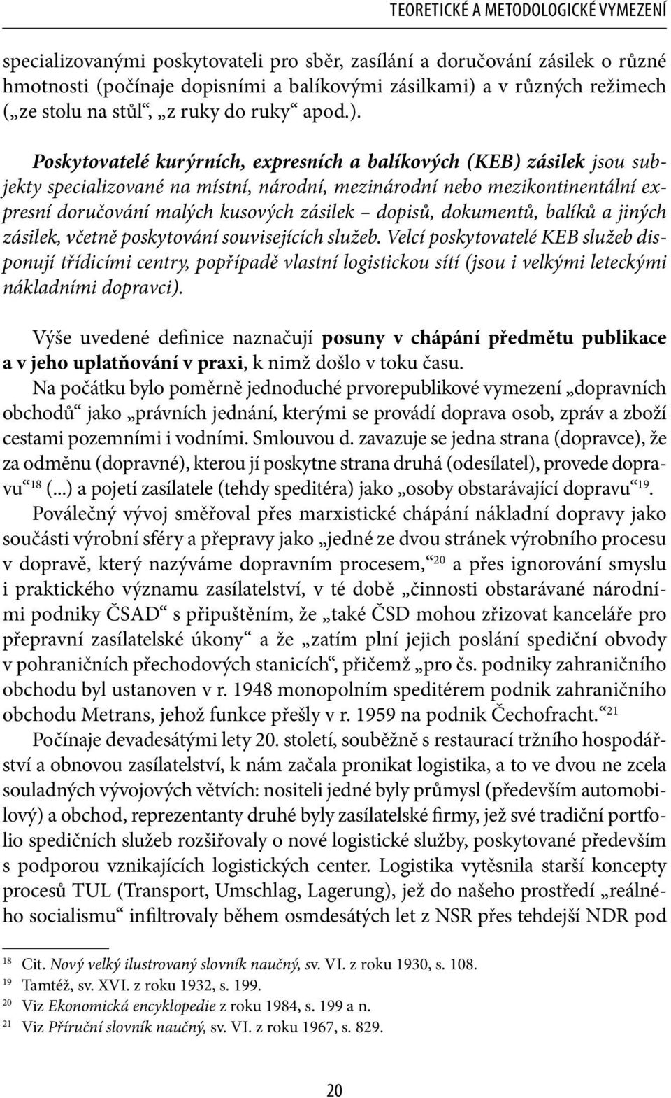 Poskytovatelé kurýrních, expresních a balíkových (KEB) zásilek jsou subjekty specializované na místní, národní, mezinárodní nebo mezikontinentální expresní doručování malých kusových zásilek dopisů,