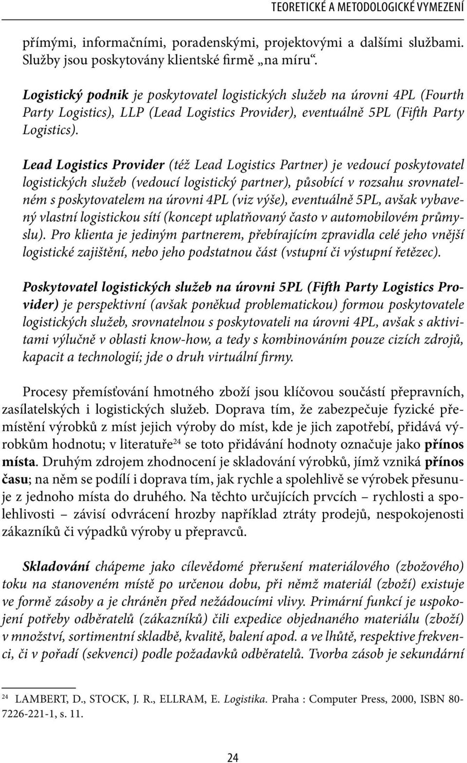 Lead Logistics Provider (též Lead Logistics Partner) je vedoucí poskytovatel logistických služeb (vedoucí logistický partner), působící v rozsahu srovnatelném s poskytovatelem na úrovni 4PL (viz