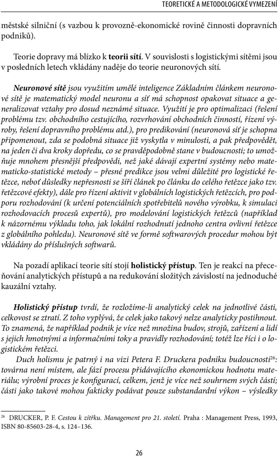 Neuronové sítě jsou využitím umělé inteligence Základním článkem neuronové sítě je matematický model neuronu a síť má schopnost opakovat situace a generalizovat vztahy pro dosud neznámé situace.