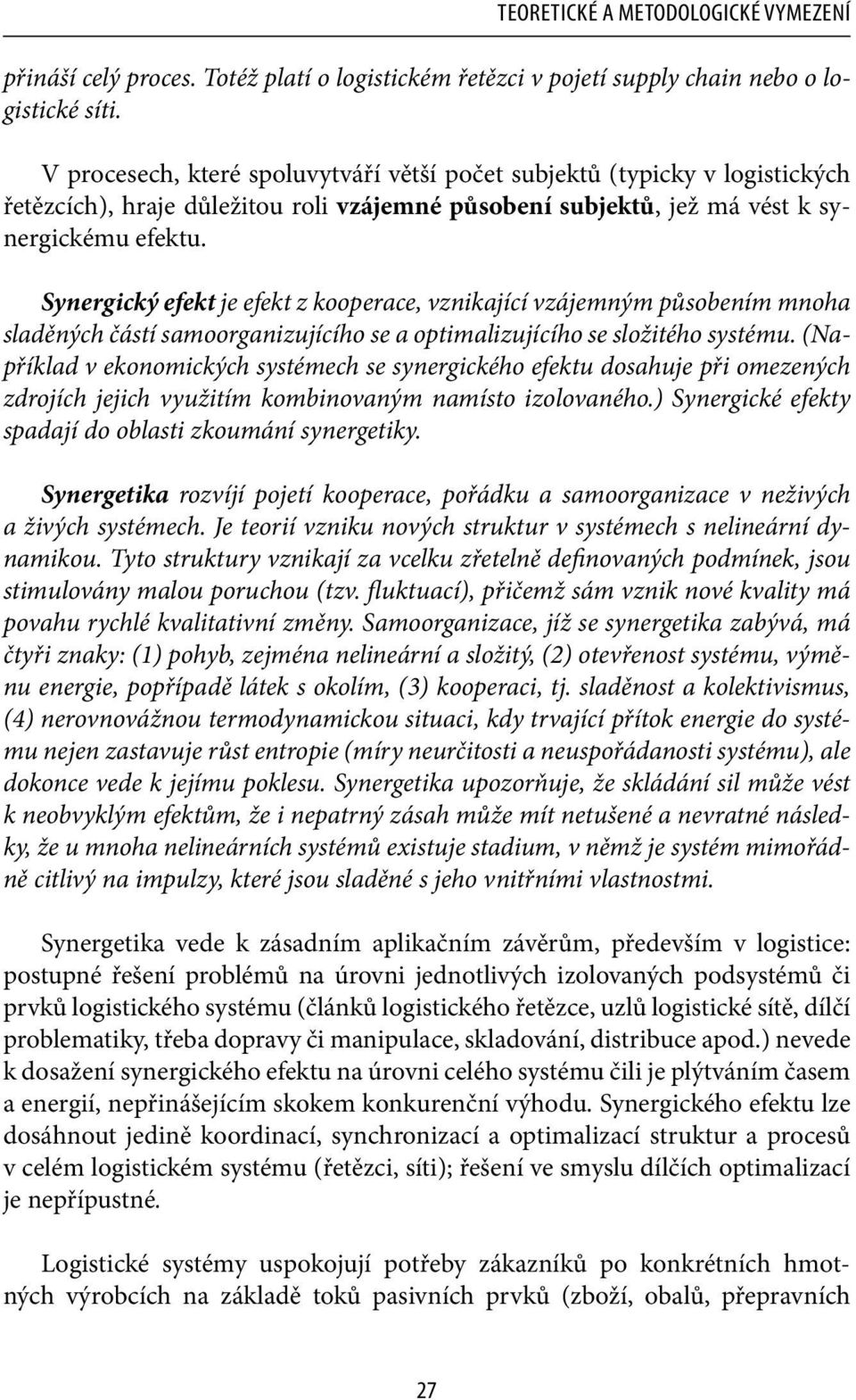 Synergický efekt je efekt z kooperace, vznikající vzájemným působením mnoha sladěných částí samoorganizujícího se a optimalizujícího se složitého systému.