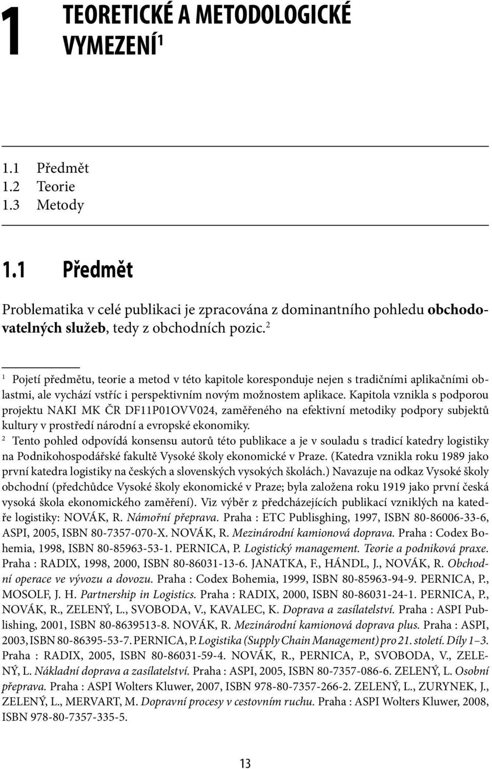 2 1 Pojetí předmětu, teorie a metod v této kapitole koresponduje nejen s tradičními aplikačními oblastmi, ale vychází vstříc i perspektivním novým možnostem aplikace.