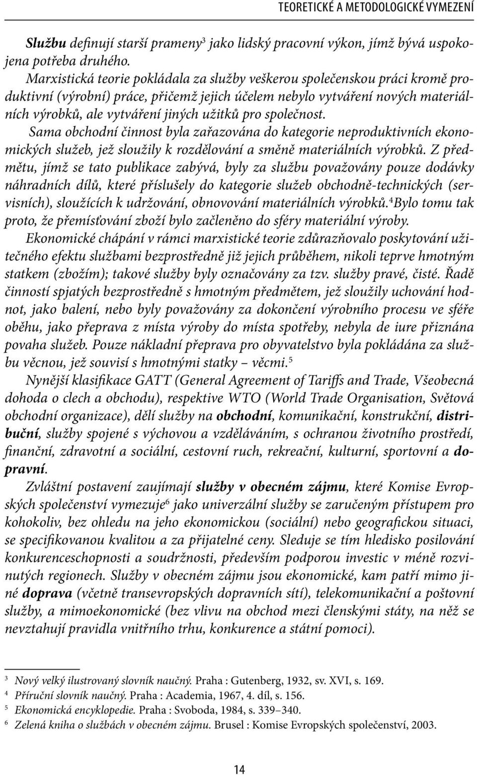 pro společnost. Sama obchodní činnost byla zařazována do kategorie neproduktivních ekonomických služeb, jež sloužily k rozdělování a směně materiálních výrobků.