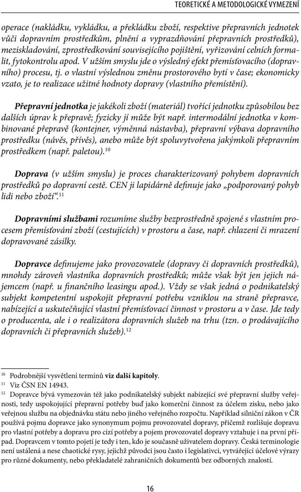 o vlastní výslednou změnu prostorového bytí v čase; ekonomicky vzato, je to realizace užitné hodnoty dopravy (vlastního přemístění).