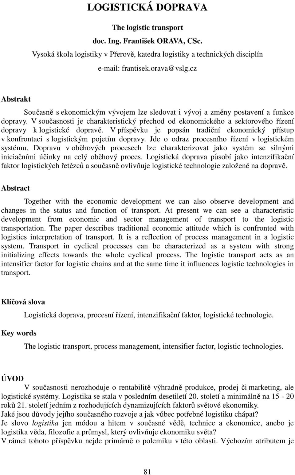 V současnosti je charakteristický přechod od ekonomického a sektorového řízení dopravy k logistické dopravě.