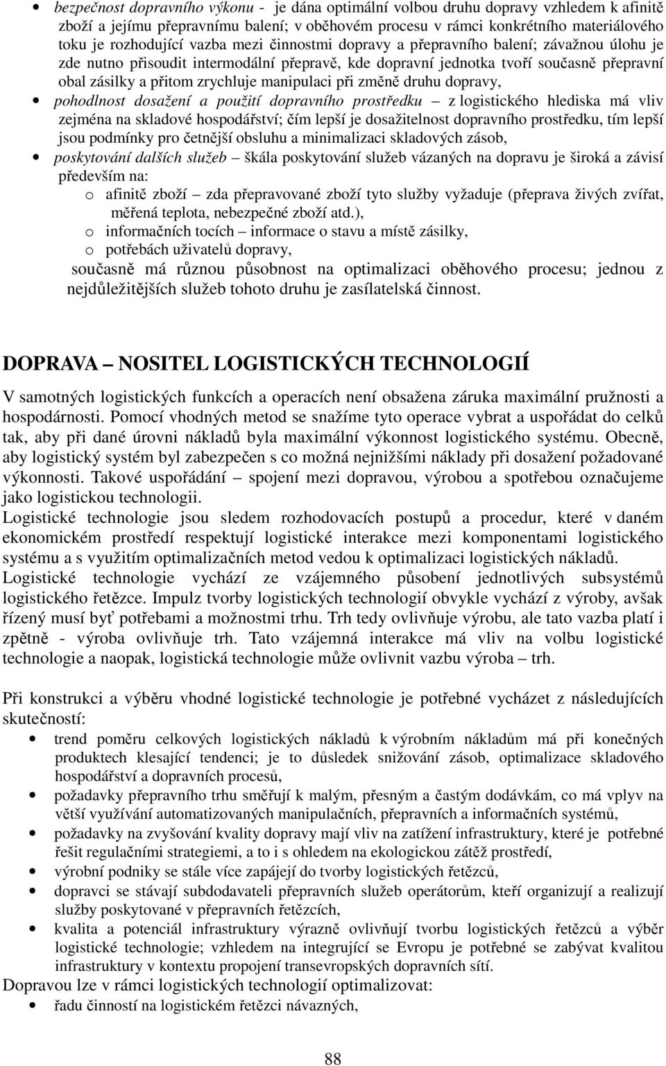 manipulaci při změně druhu dopravy, pohodlnost dosažení a použití dopravního prostředku z logistického hlediska má vliv zejména na skladové hospodářství; čím lepší je dosažitelnost dopravního