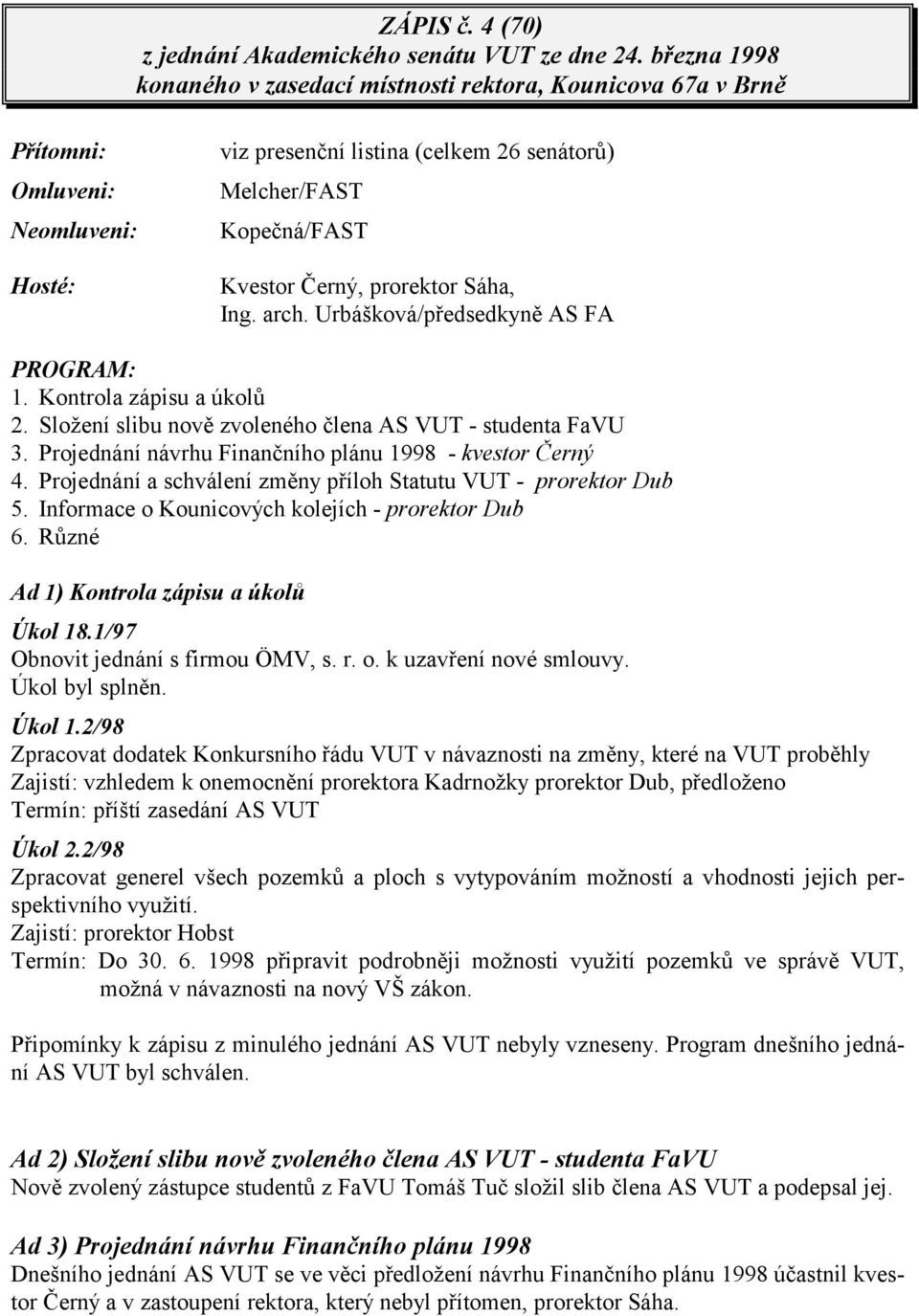 prorektor Sáha, Ing. arch. Urbášková/předsedkyně AS FA PROGRAM: 1. Kontrola zápisu a úkolů 2. Složení slibu nově zvoleného člena AS VUT - studenta FaVU 3.