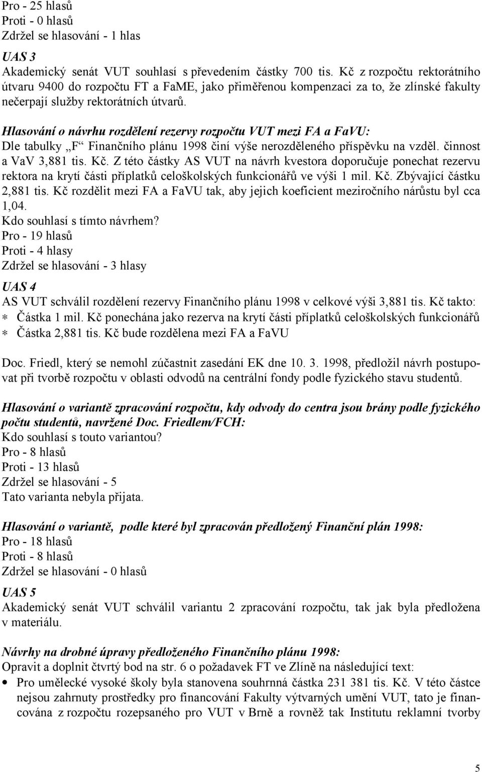 Hlasování o návrhu rozdělení rezervy rozpočtu VUT mezi FA a FaVU: Dle tabulky F Finančního plánu 1998 činí výše nerozděleného příspěvku na vzděl. činnost a VaV 3,881 tis. Kč.