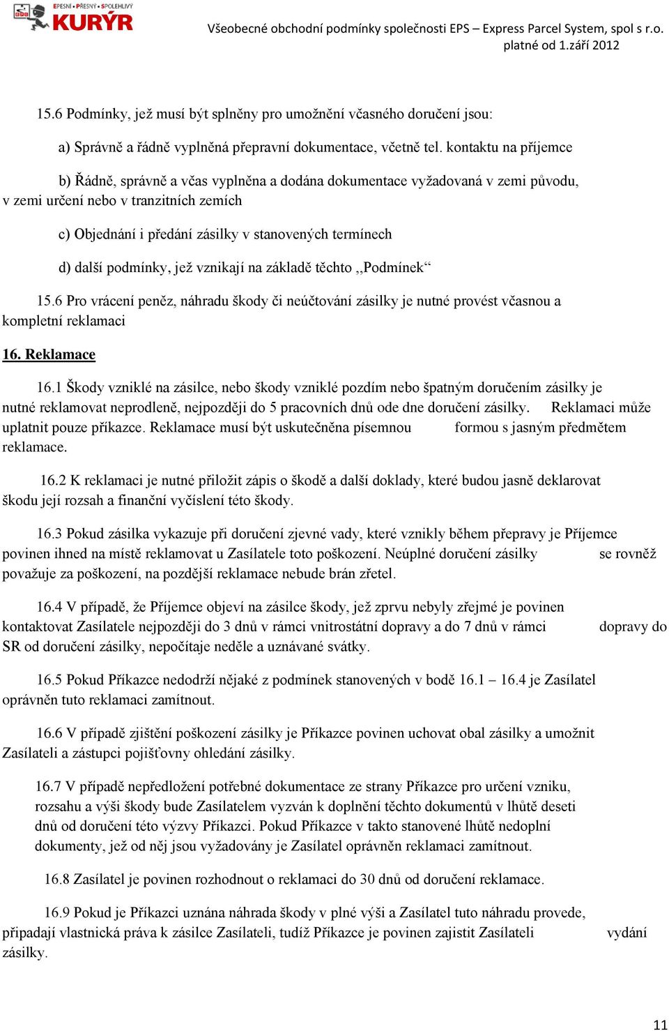 další podmínky, jež vznikají na základě těchto,,podmínek 15.6 Pro vrácení peněz, náhradu škody či neúčtování zásilky je nutné provést včasnou a kompletní reklamaci 16. Reklamace 16.