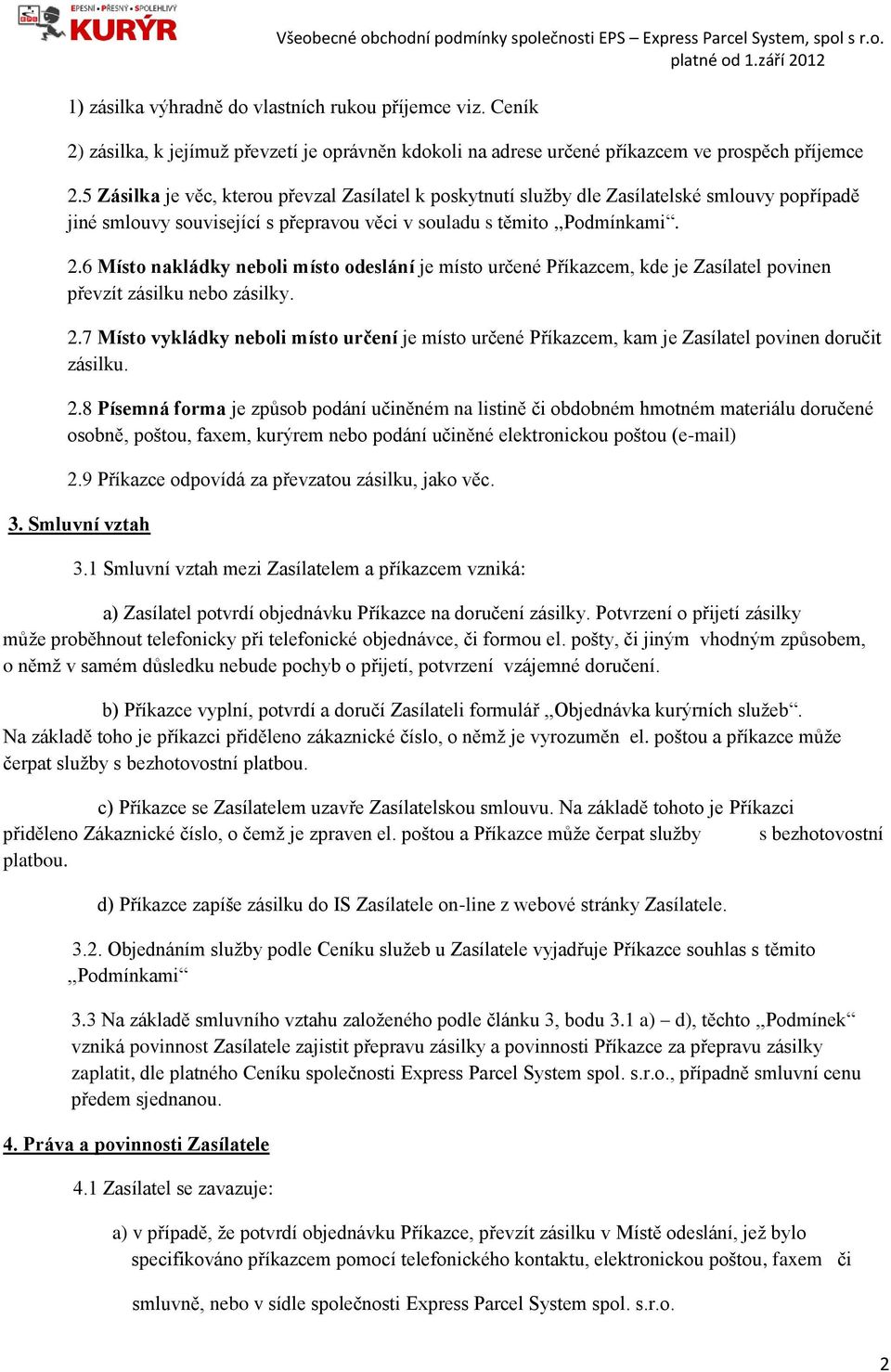 6 Místo nakládky neboli místo odeslání je místo určené Příkazcem, kde je Zasílatel povinen převzít zásilku nebo zásilky. 2.