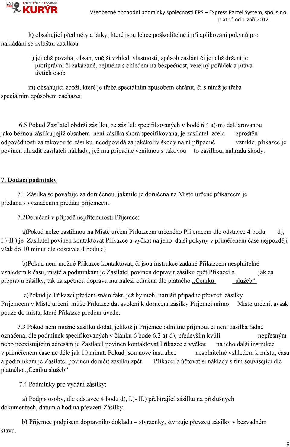 způsobem zacházet 6.5 Pokud Zasílatel obdrží zásilku, ze zásilek specifikovaných v bodě 6.