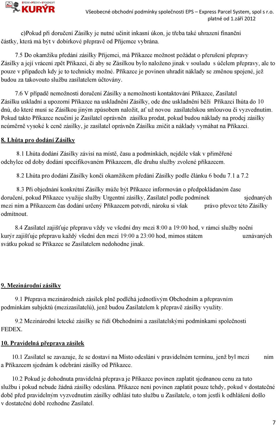 to pouze v případech kdy je to technicky možné. Příkazce je povinen uhradit náklady se změnou spojené, jež budou za takovouto službu zasílatelem účtovány. 7.