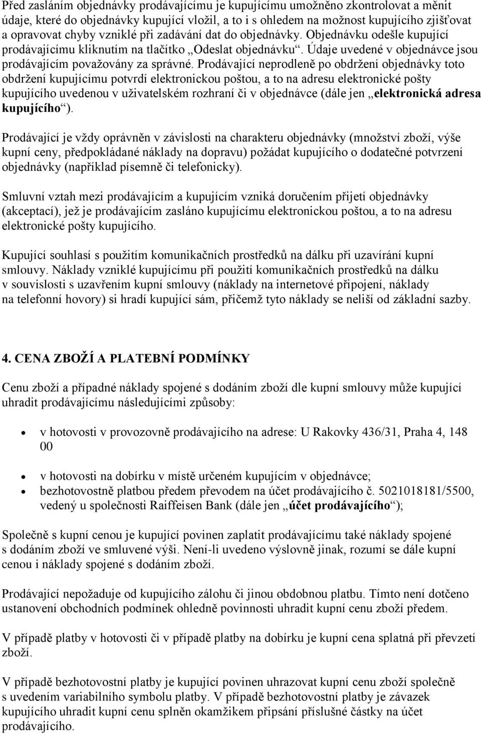 Prodávající neprodleně po obdržení objednávky toto obdržení kupujícímu potvrdí elektronickou poštou, a to na adresu elektronické pošty kupujícího uvedenou v uživatelském rozhraní či v objednávce