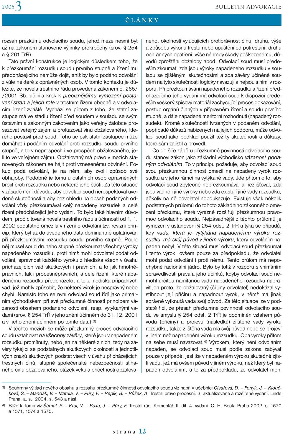 osob. V tomto kontextu je důležité, že novela trestního řádu provedená zákonem č. 265/ /2001 Sb.