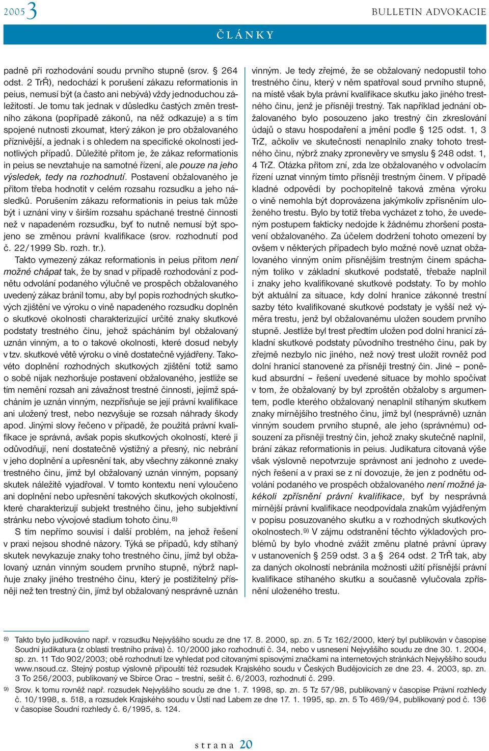 specifické okolnosti jednotlivých případů. Důležité přitom je, že zákaz reformationis in peius se nevztahuje na samotné řízení, ale pouze na jeho výsledek, tedy na rozhodnutí.