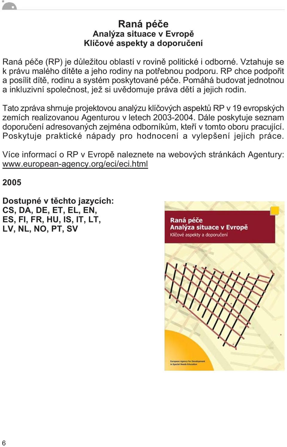 Tato zpráva shrnuje projektovou analýzu klíèových aspektù RP v 19 evropských zemích realizovanou Agenturou v letech 2003-2004.