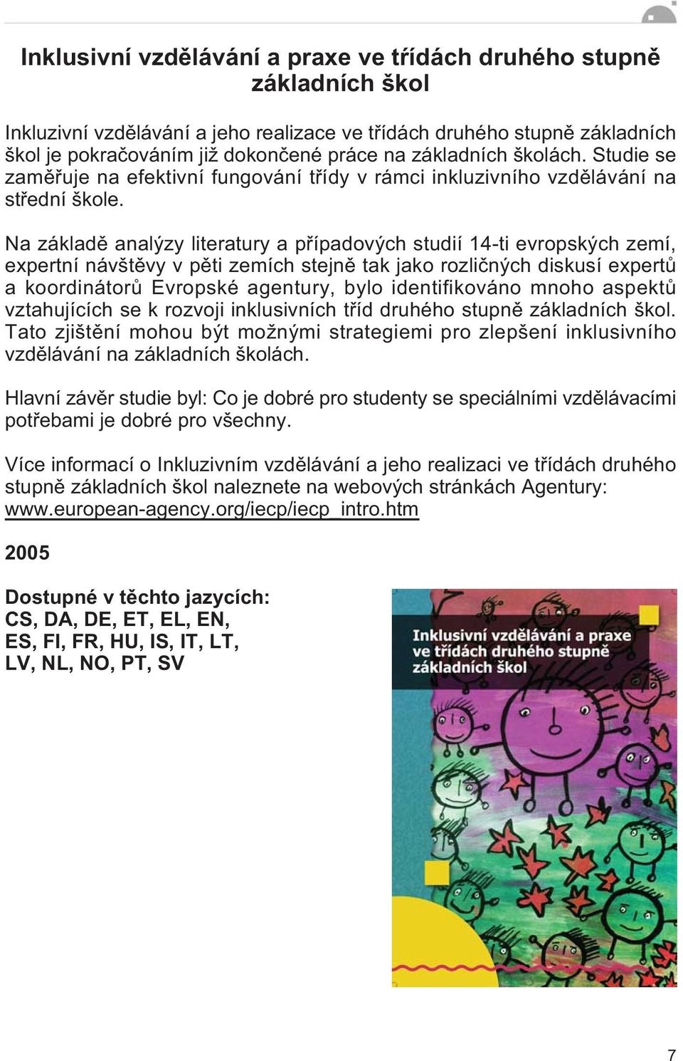 Na základì analýzy literatury a pøípadových studií 14-ti evropských zemí, expertní návštìvy v pìti zemích stejnì tak jako rozlièných diskusí expertù a koordinátorù Evropské agentury, bylo